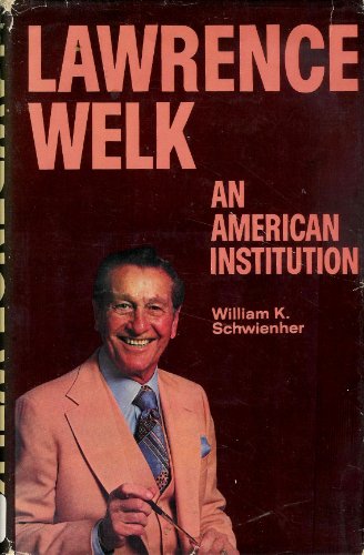 Lawrence Welk An American Institution By Schweinher William K Lawrence Welk An American Institution By Schweinher William K