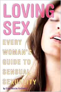 Loving Sex Every Woman S Guide To Sensual Sexuality Nicolas Rathbone Loving Sex Every Woman S Guide To Sensual Sexuality Nicolas Rathbone
