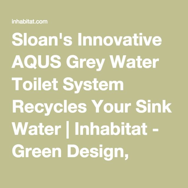 Sloan S Innovative Aqus Grey Water Toilet System Recycles Your Sink Water Sloan S Innovative Aqus Grey Water Toilet System Recycles Your Sink Water